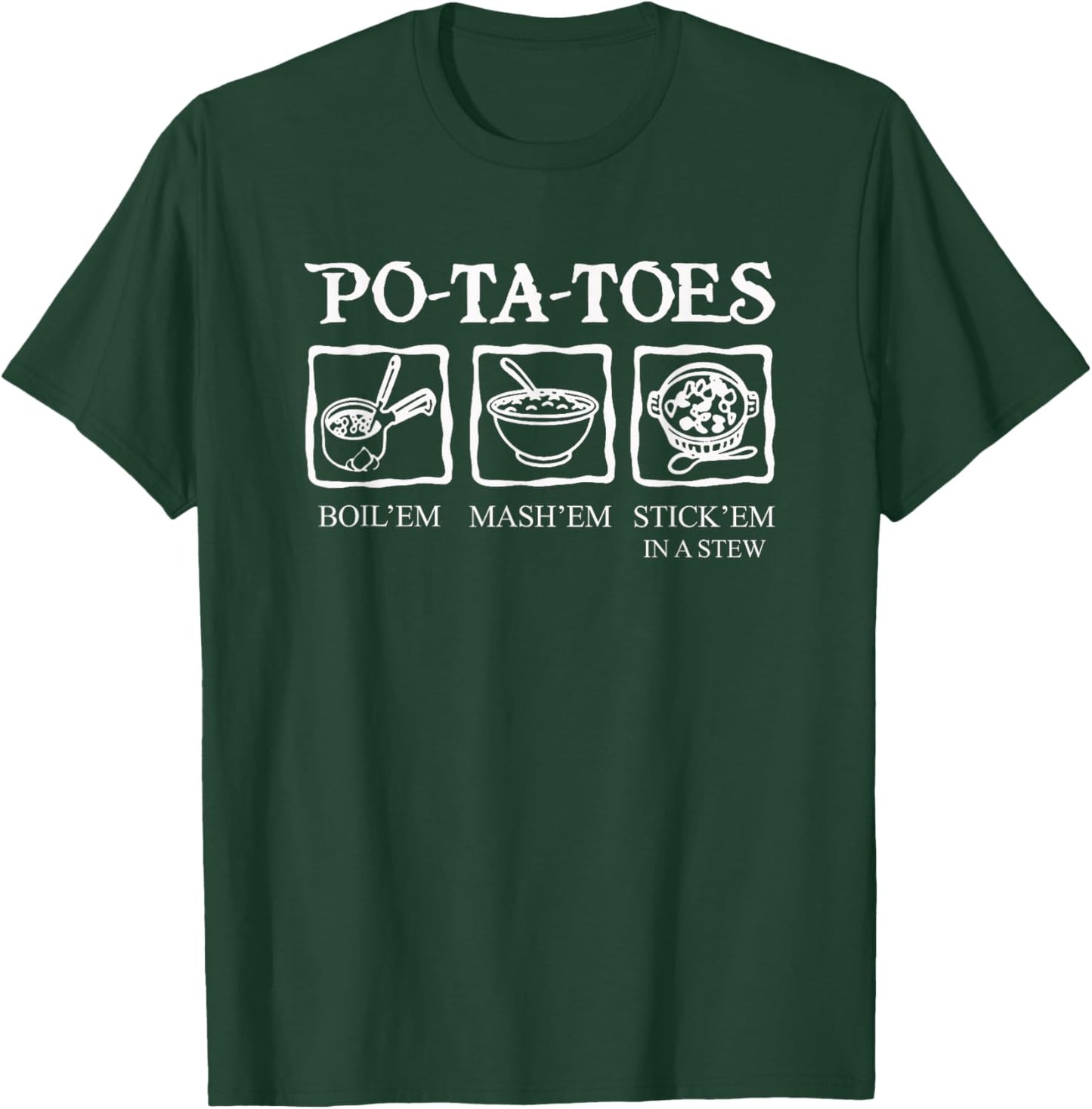 Po-ta-toes Taters Boil Em Mash Em Stick Em In A Stew T-Shirt - T-Shirt | Forest