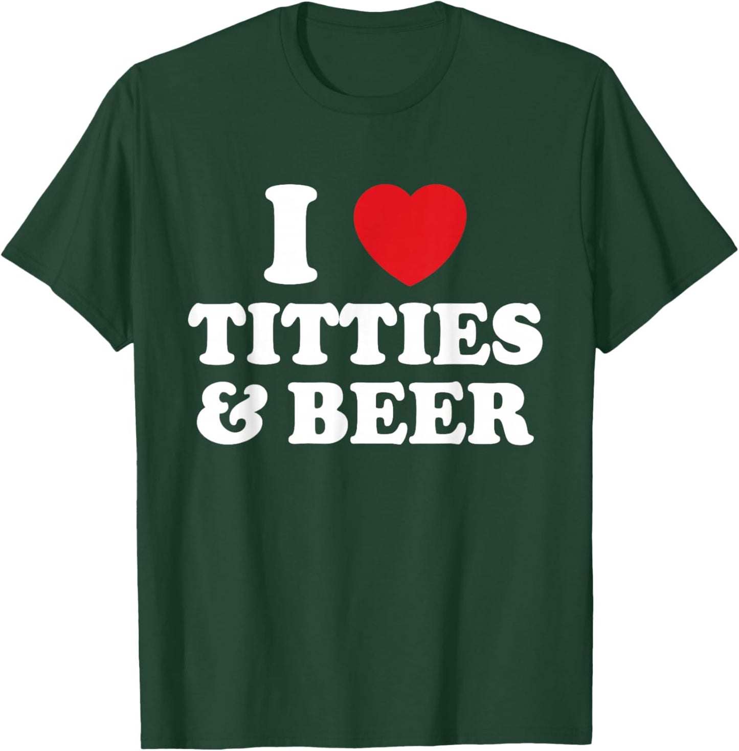 I Love Titties And Beer Funny Humorous T-Shirt - T-Shirt | Forest