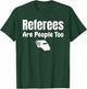 Referees Are People Too Referee Jersey Ref Gifts T-Shirt - T-Shirt | Forest