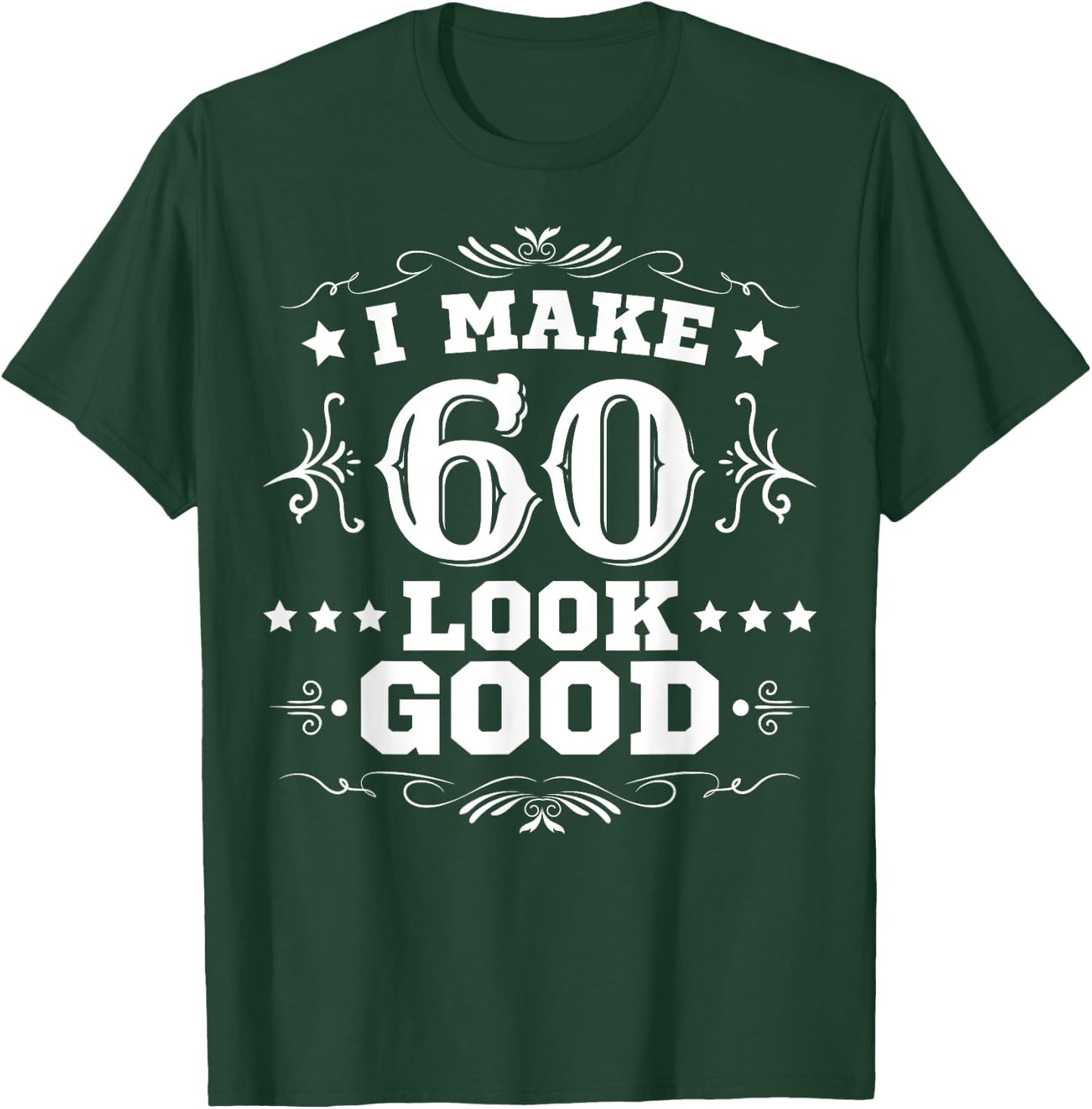 I Make 60 Look Good I Make Sixty Look Good 60th Birthday T-Shirt - T-Shirt | Forest