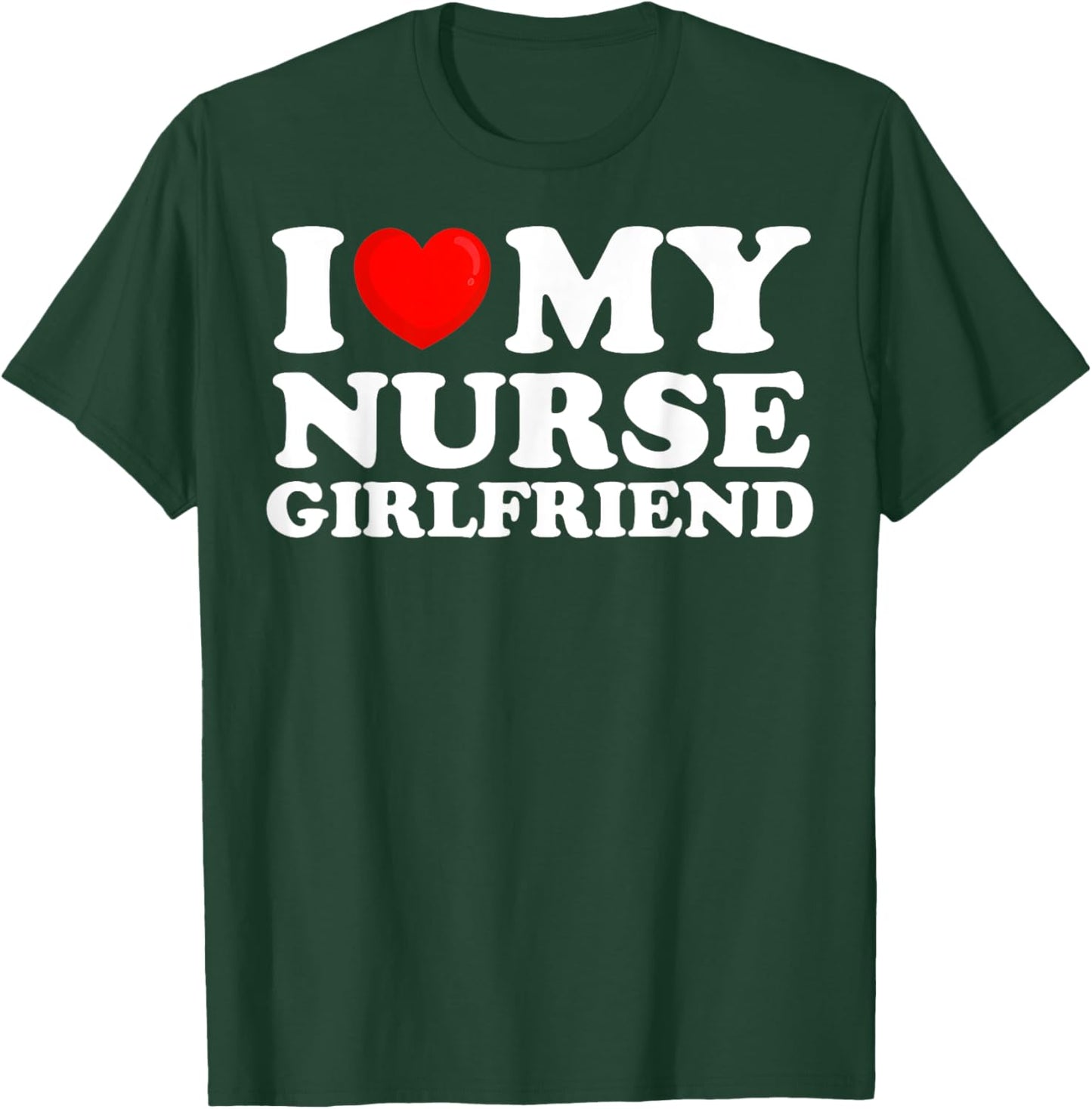 I Love My Nurse Girlfriend I Heart My Hot Girlfriend T-Shirt - T-Shirt | Forest