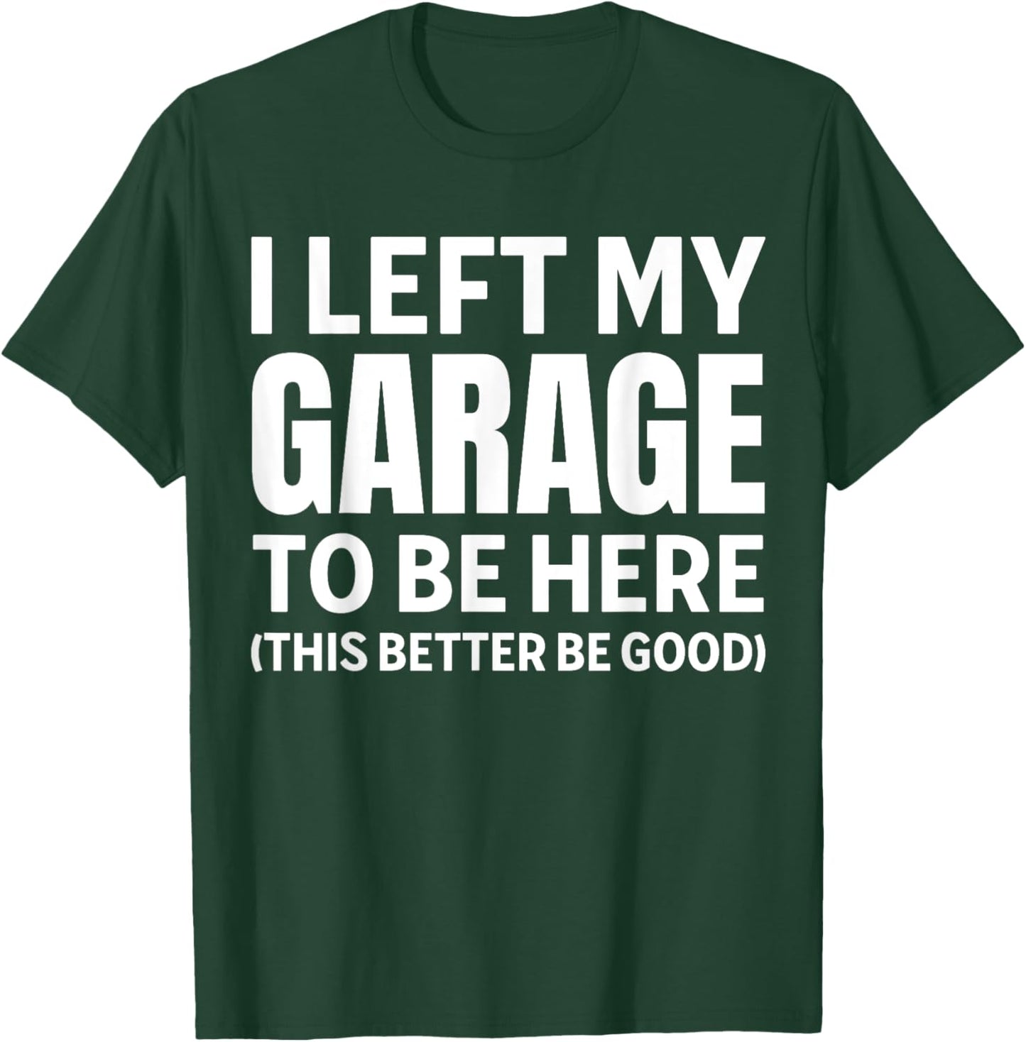 I Left My Garage To Be Here Funny Car Mechanic Car Guy T-Shirt - T-Shirt | Forest