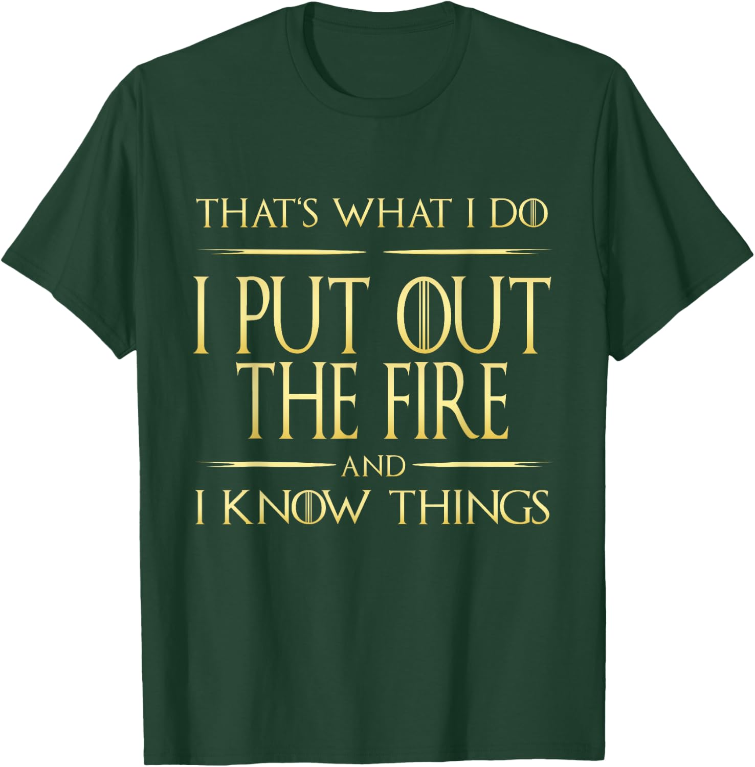 I Put Out The Fire And I Know Things Firefighter T-Shirt - T-Shirt | Forest