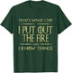 I Put Out The Fire And I Know Things Firefighter T-Shirt - T-Shirt | Forest