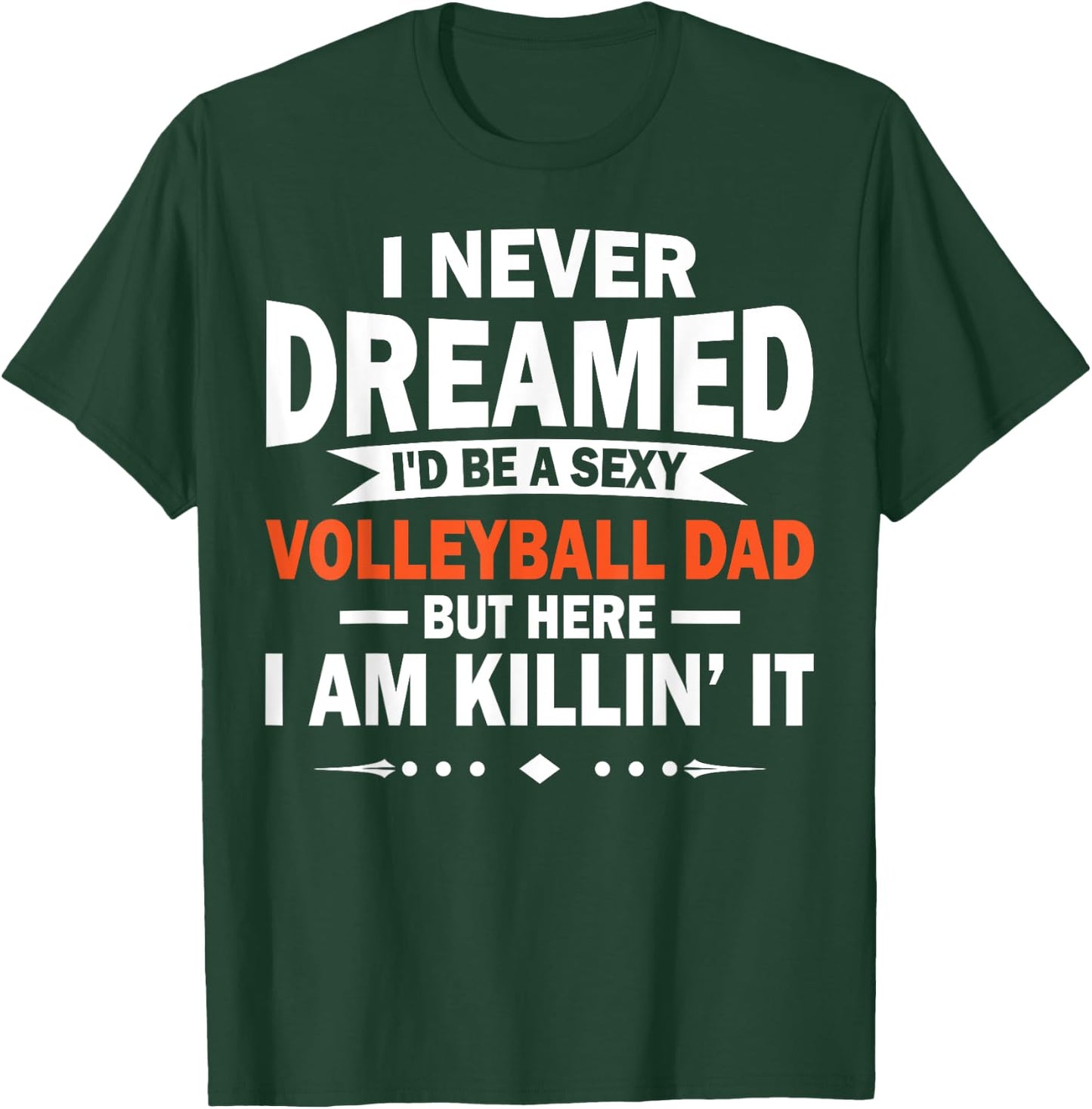 I Never Dreamed I'd Be A Sexy Volleyball Dad T-Shirt - T-Shirt | Forest