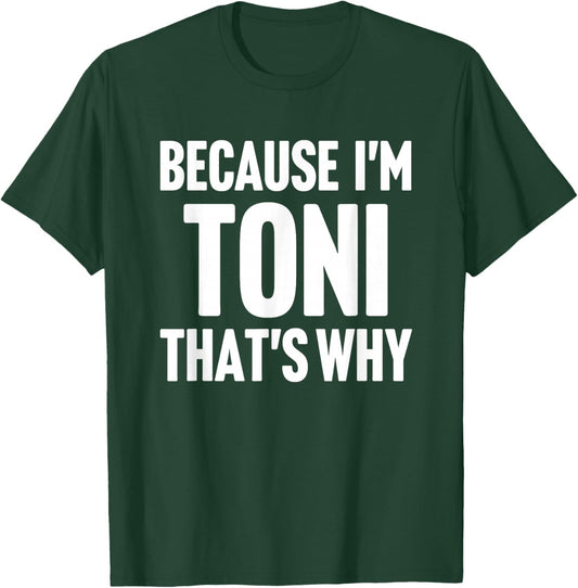 Because I'm Toni That's Why Am Personalized Name T-Shirt - T-Shirt | Forest