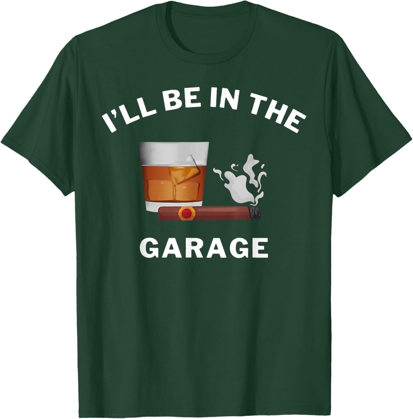 I'll Be In The Garage Car Mechanic Bourbon Stogie Father Day T-Shirt - T-Shirt | Forest