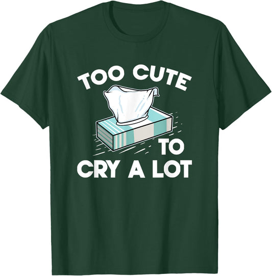 Funny Narcissistic Sarcasm Jokes Too Cute To Cry A Lot T-Shirt - T-Shirt | Forest