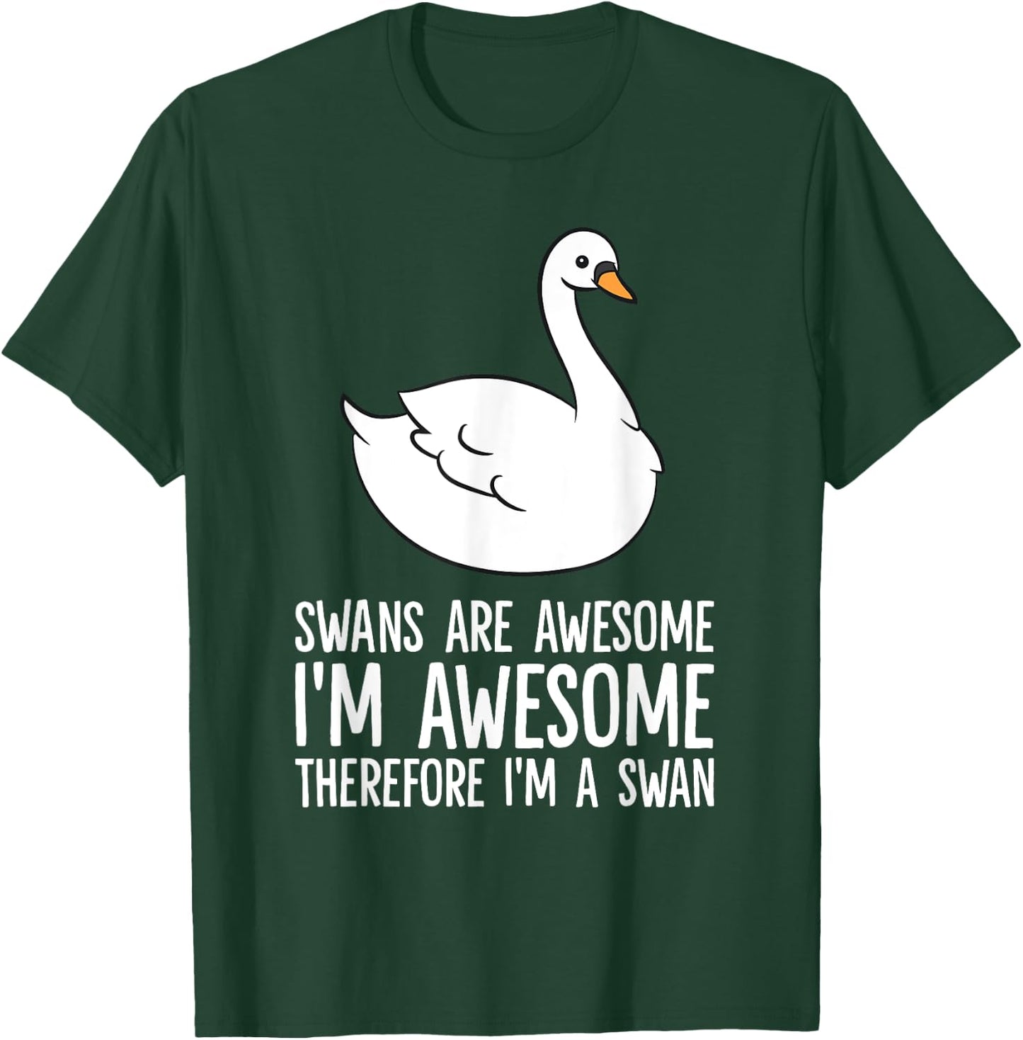 Swans Are Awesome. I am Awesome Therefore I am a Swan T-Shirt - T-Shirt | Forest