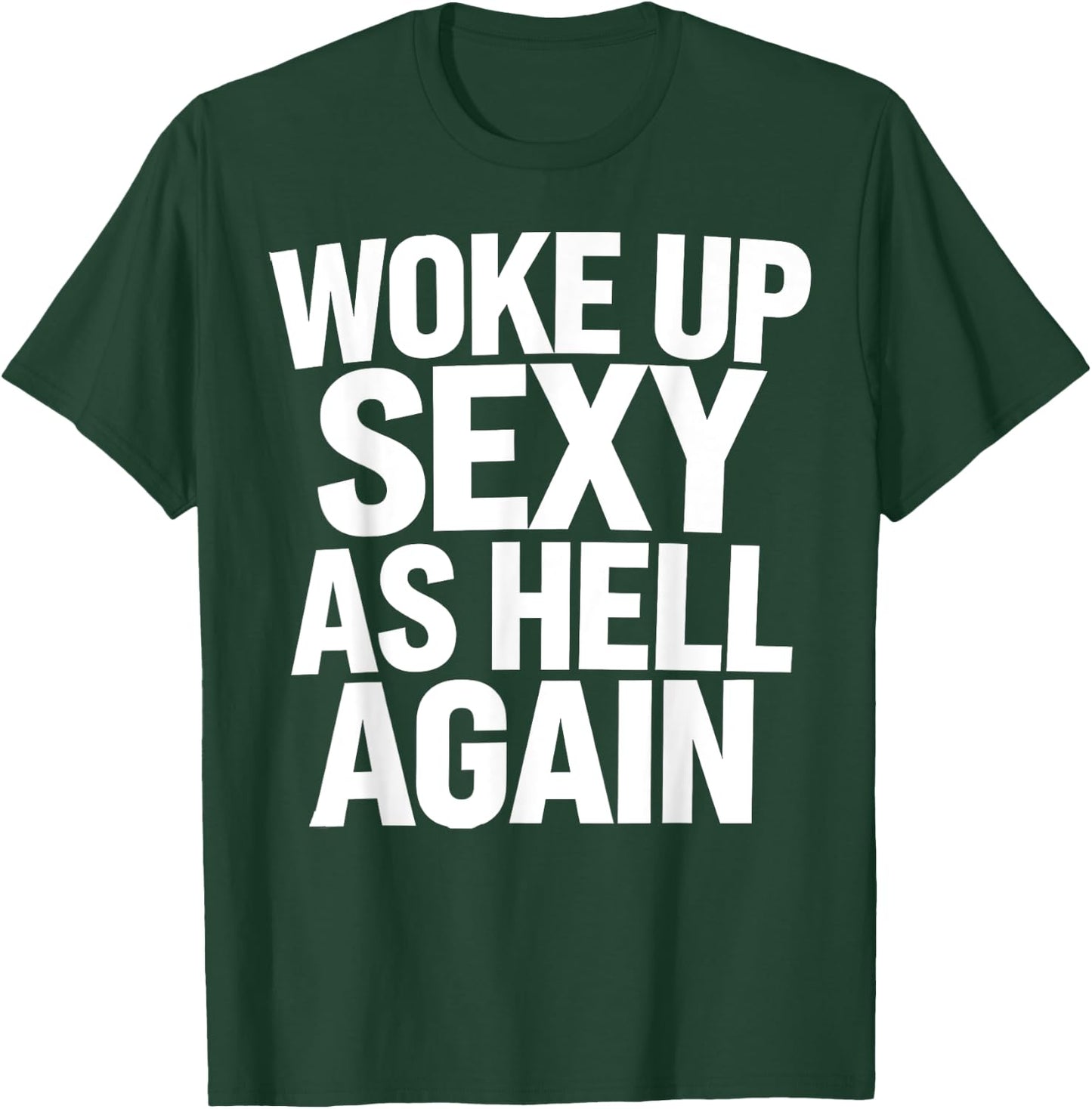 Woke Up Sexy As Hell Again Funny Sarcastic Novelty Trendy T-Shirt - T-Shirt | Forest