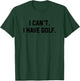 I Can't I Have Golf Funny Golfing Excuse Saying Slogan T-Shirt - T-Shirt | Forest