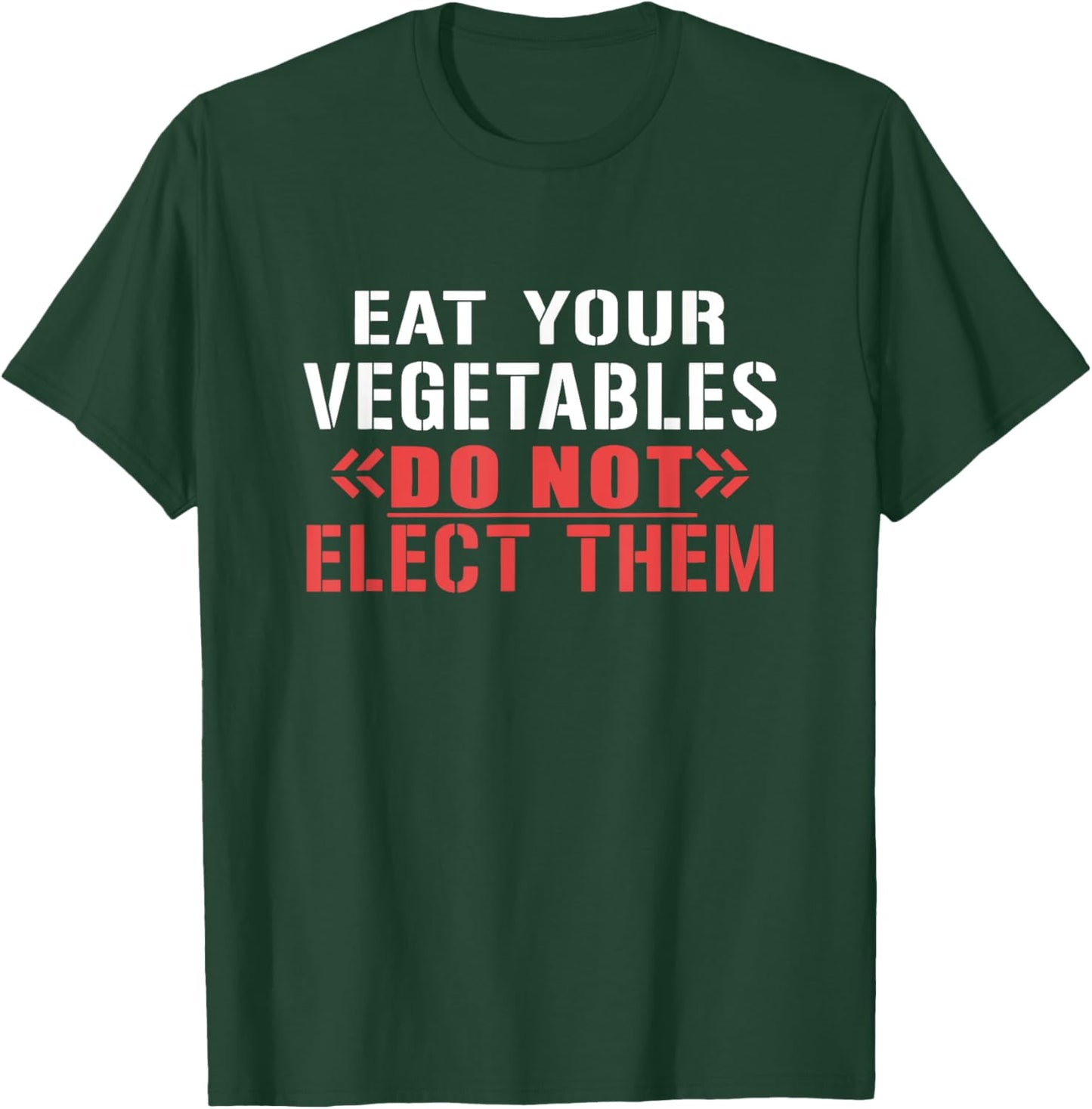 Eat Your Vegetables Do Not Elect Them Quote T-Shirt - T-Shirt | Forest