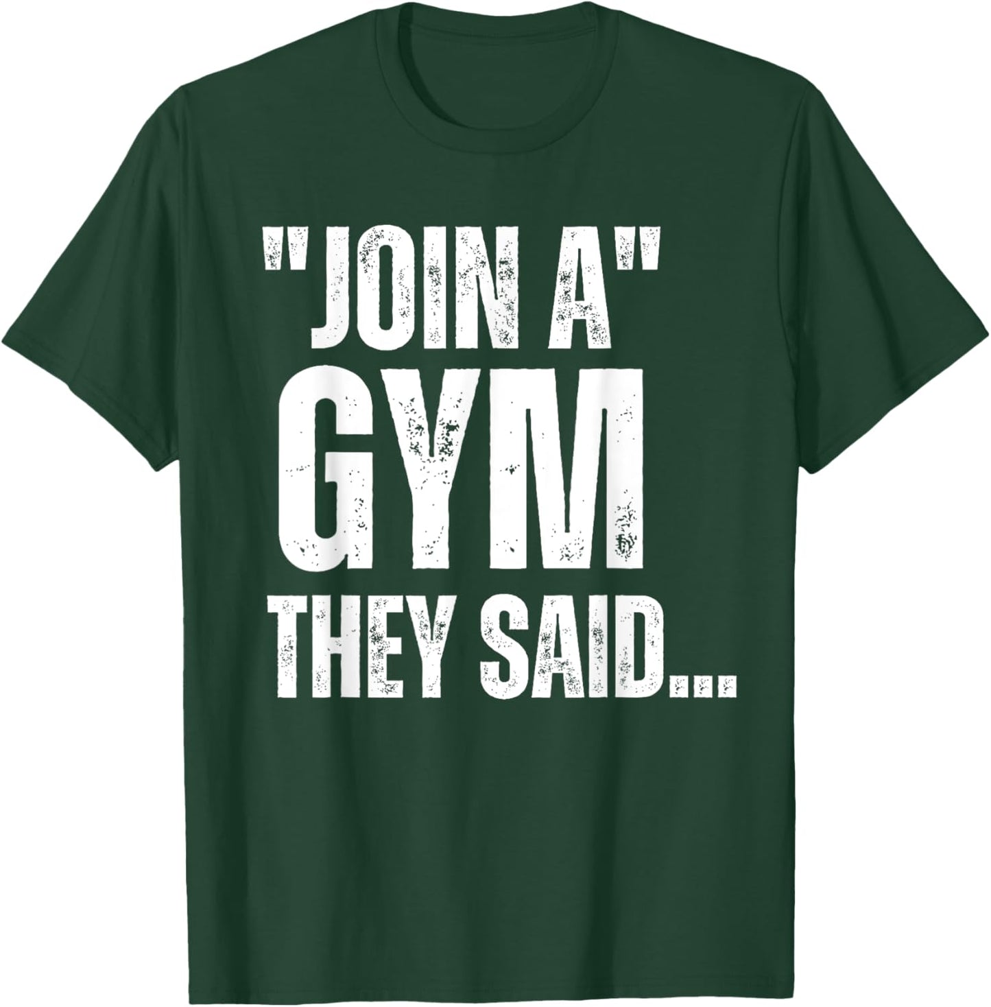 Join A Gym They Said.. Funny Gym Sarcastic Workout Sayings T-Shirt - T-Shirt | Forest