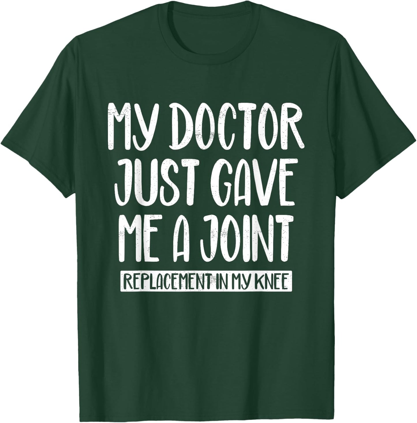 My Doctor Just Gave Me A Joint Replacement In My Knee Funny T-Shirt - T-Shirt | Forest
