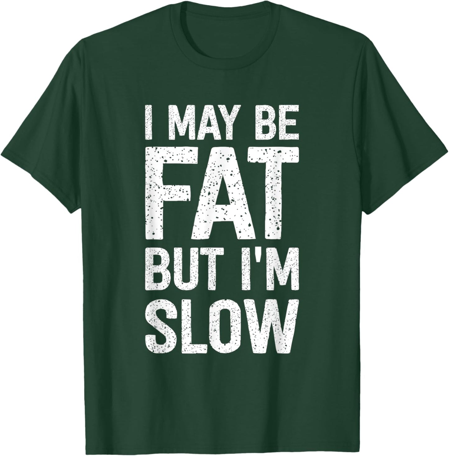 I May Be Fat But I'm Slow Funny T-Shirt - T-Shirt | Forest