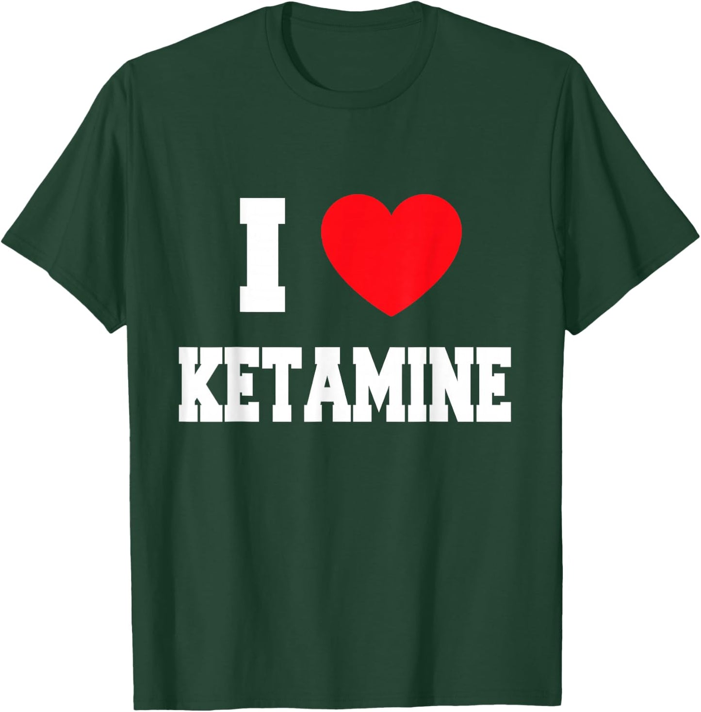 I love ketamine T-Shirt - T-Shirt | Forest