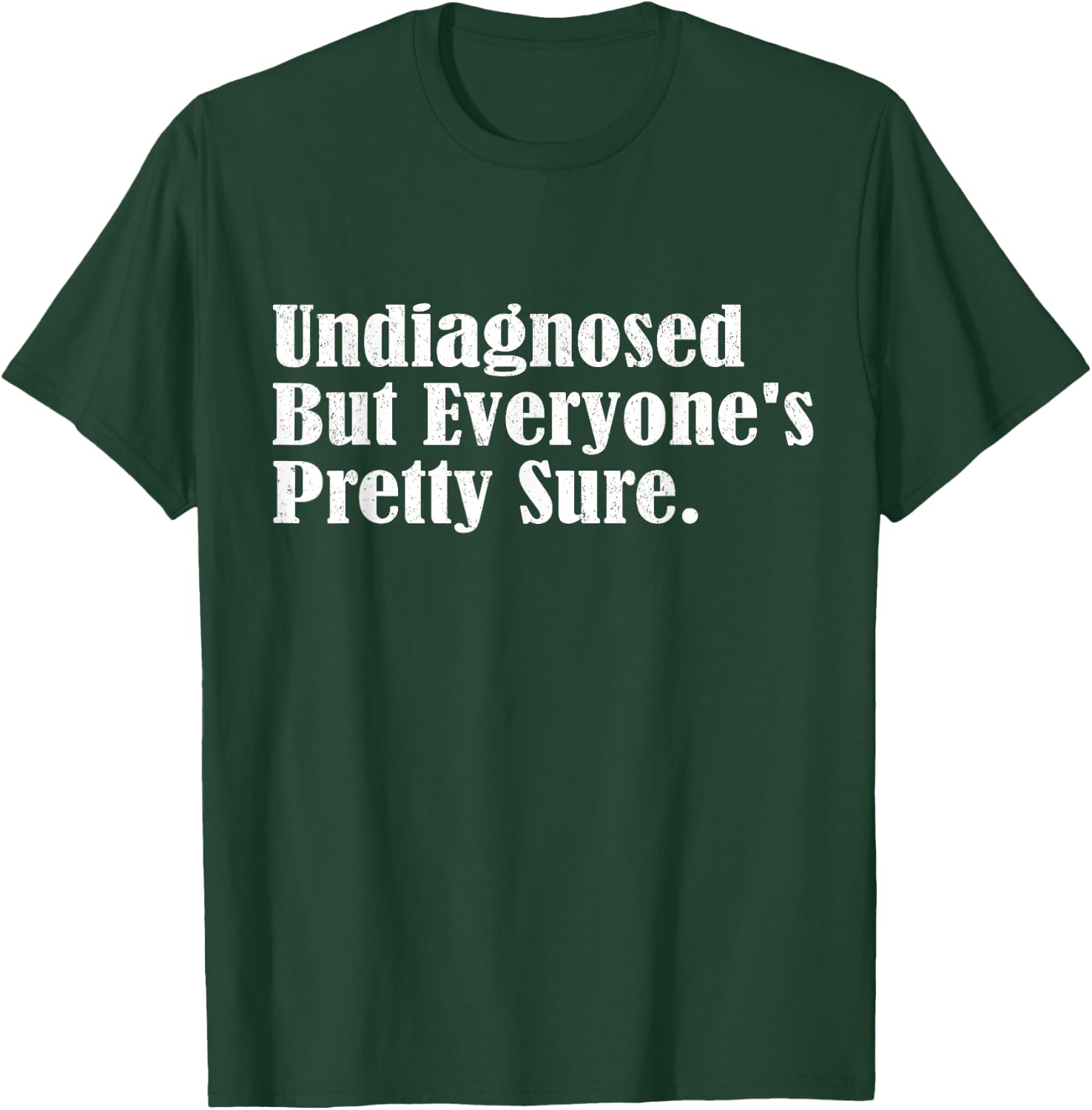 Undiagnosed But Everyone's Pretty Sure Funny T-Shirt - T-Shirt | Forest