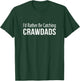 I'd Rather Be Catching Crawdads T-Shirt - T-Shirt | Forest