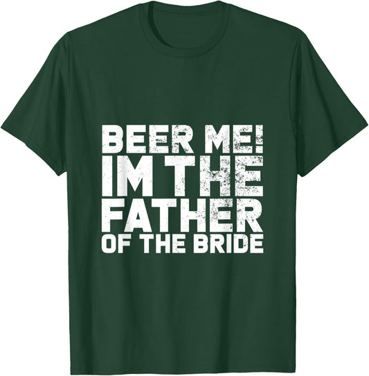 Beer Me I'm The Father Of The Bride Wedding T-Shirt - T-Shirt | Forest