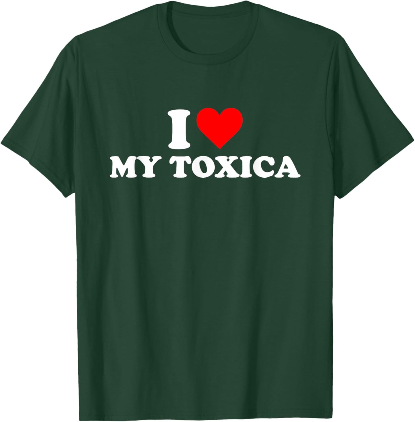I Love My Toxica I Heart My Toxica T-Shirt - T-Shirt | Forest