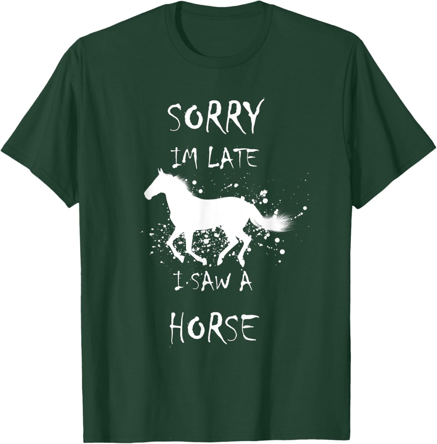 Sorry I'm Late. I saw a Horse T-Shirt - T-Shirt | Forest