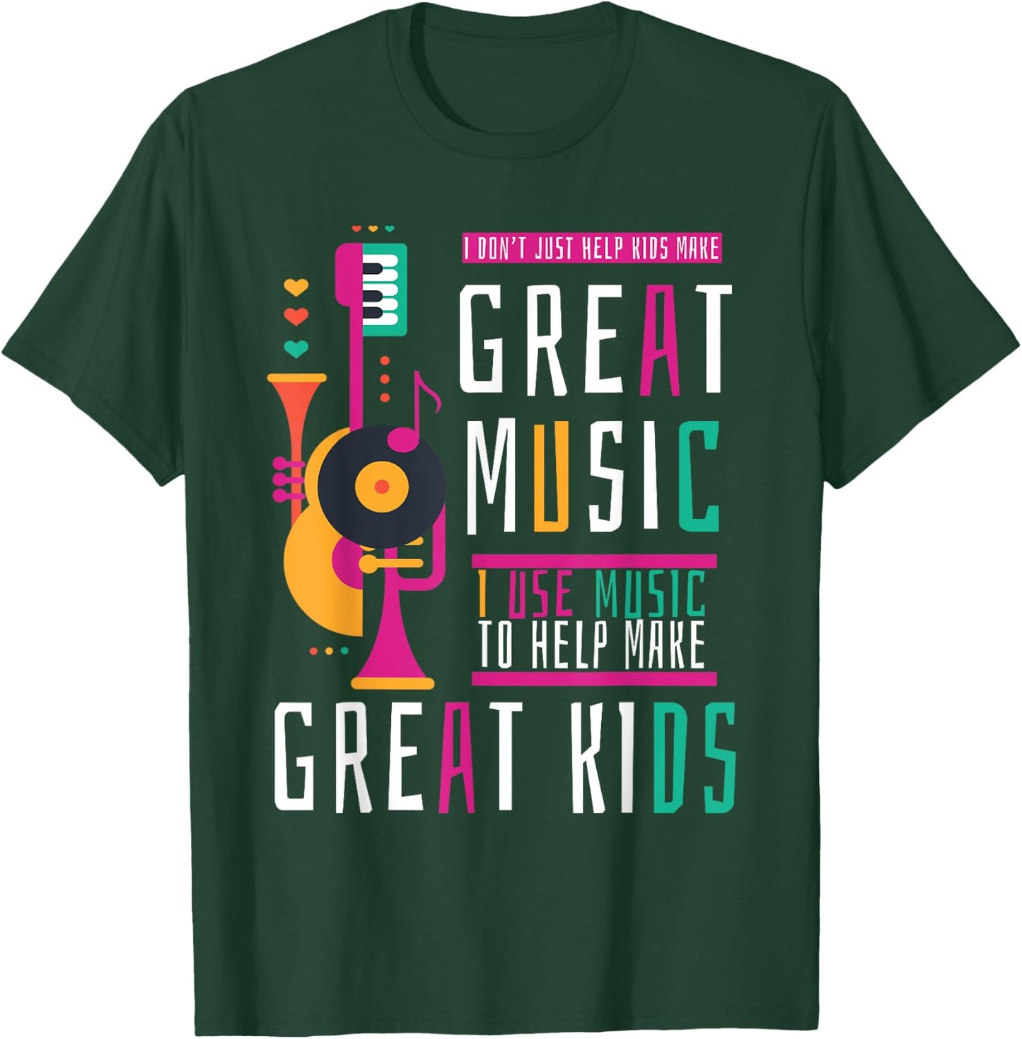 Music Teacher I Don't Just Help Kids Make Music T-Shirt - T-Shirt | Forest