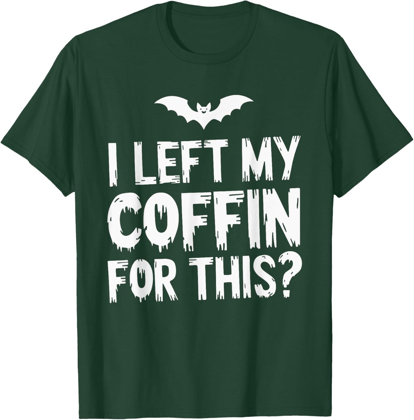 I Left My Coffin For This? T-Shirt - T-Shirt | Forest