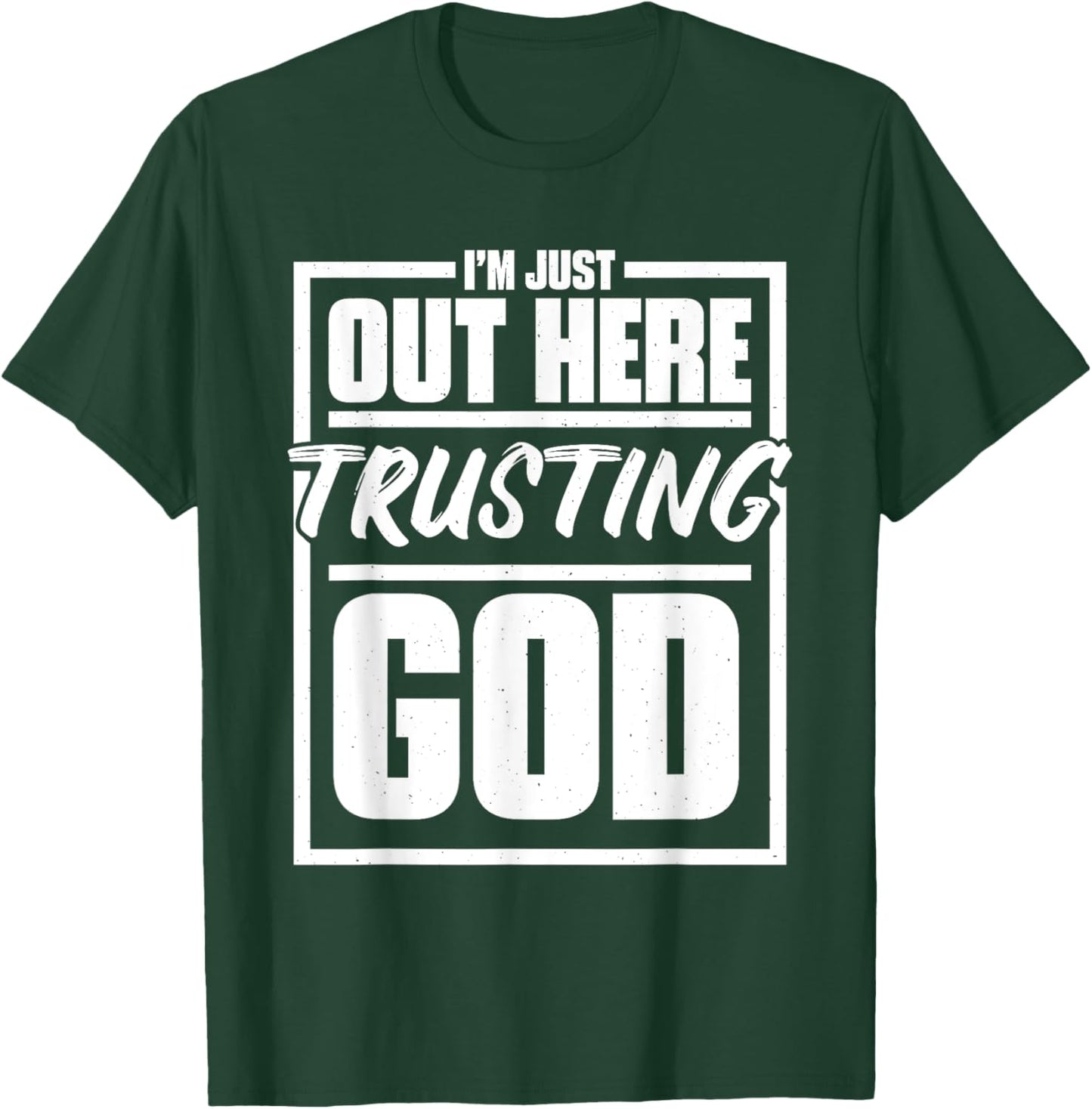 I'M Just Out Here Trusting God, Religious & Christ Believer T-Shirt - T-Shirt | Forest