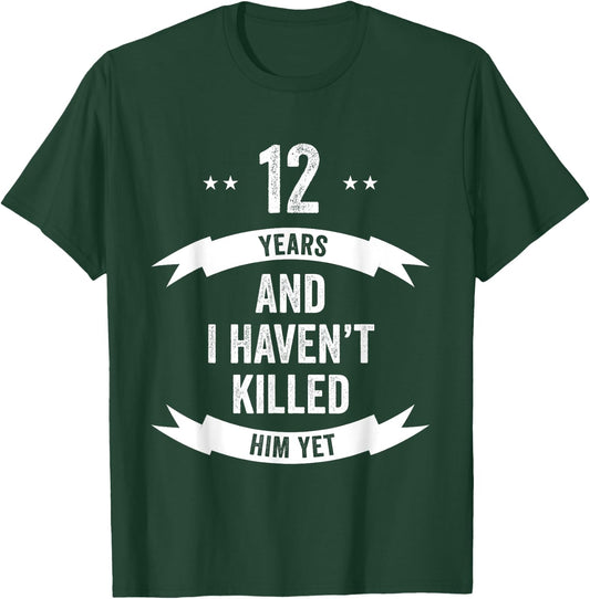 12 Years And I Haven't Killed Him Yet Wedding Anniversary T-Shirt - T-Shirt | Forest