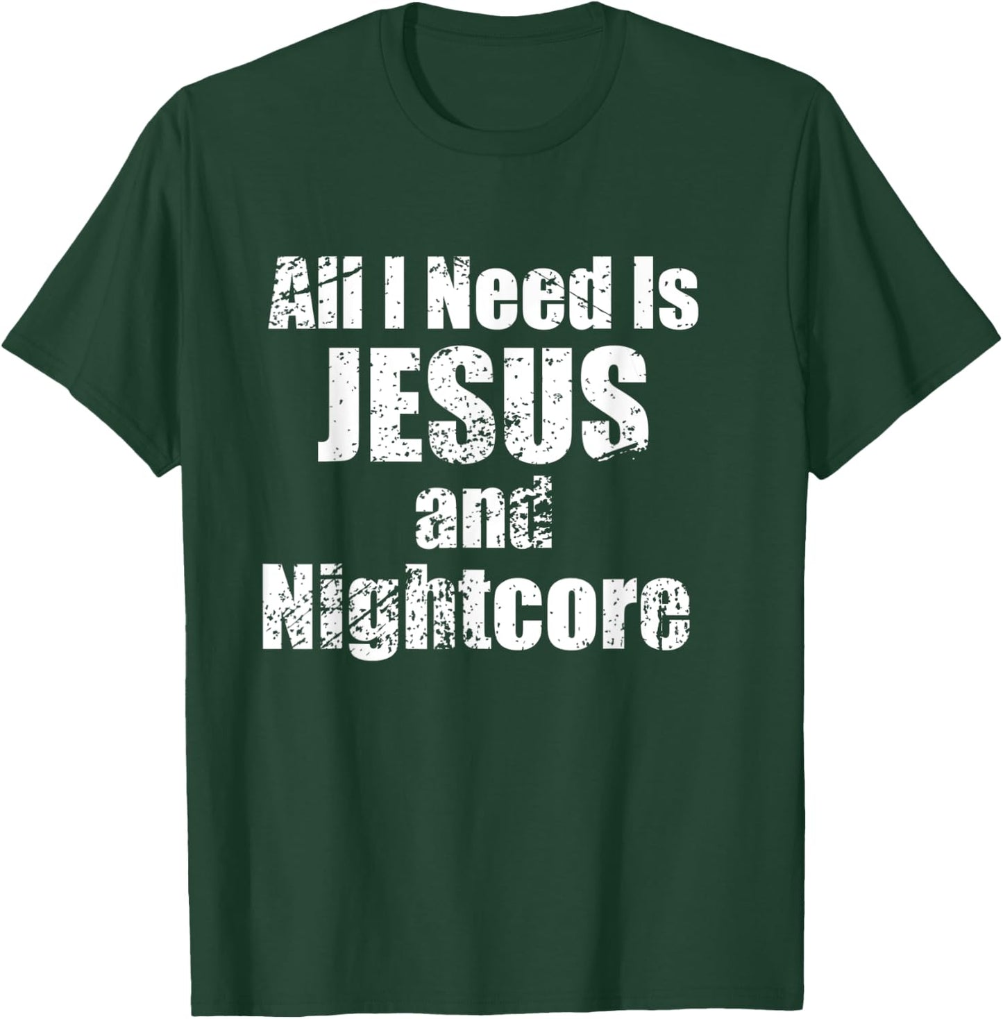 All I Need is Jesus and Nightcore Music T-Shirt - T-Shirt | Forest