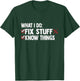 That's What I Do I Fix Stuff And I Know Things T-Shirt - T-Shirt | Forest