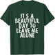 It's a Beautiful Day To Leave Me Alone T-Shirt - T-Shirt | Forest
