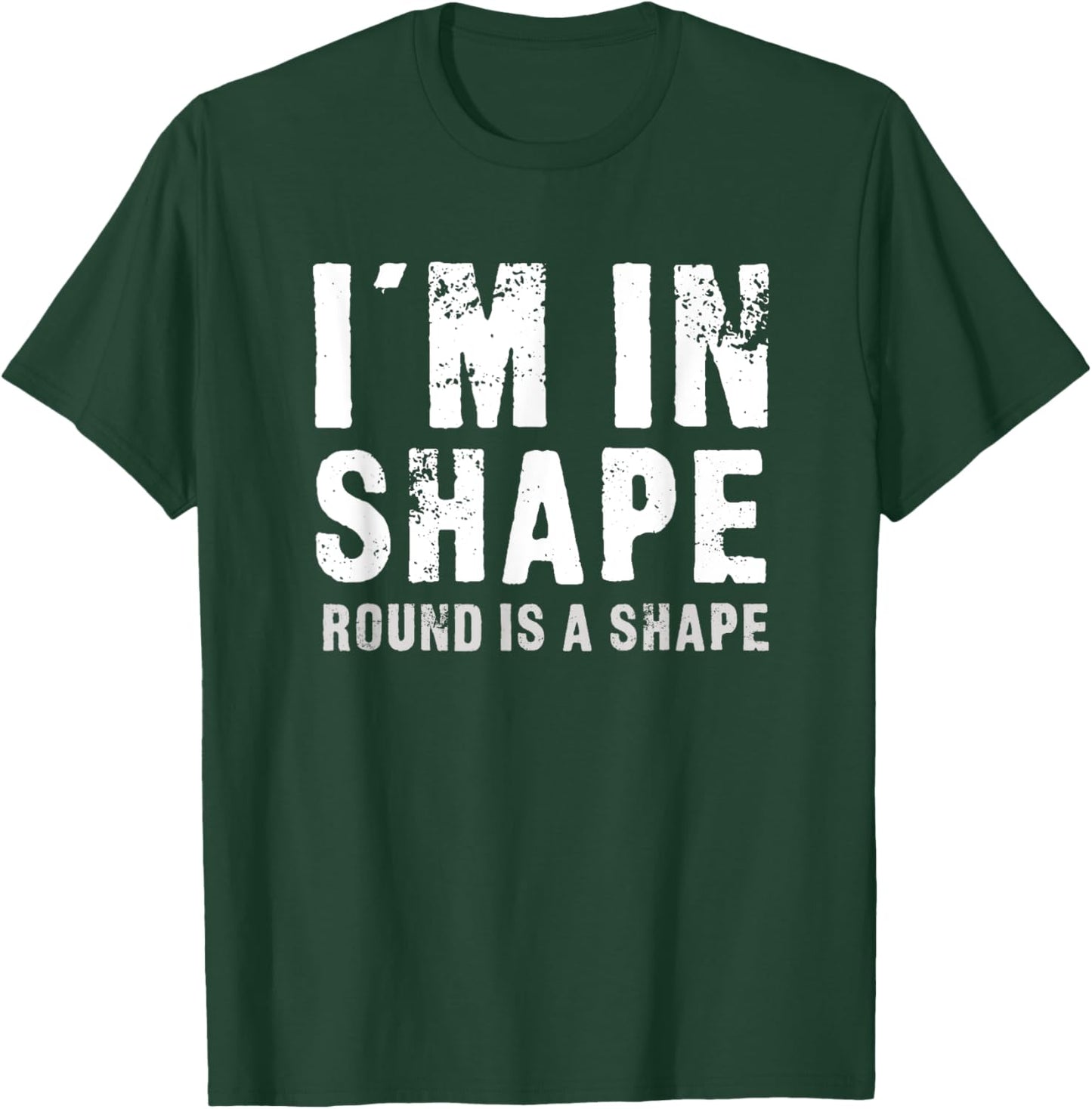 I'm In Shape - Round Is A Shape Funny T-Shirt - T-Shirt | Forest