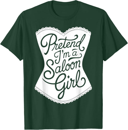 Fun Easy Adult Halloween Costumes Pretend I'm A Saloon Girl T-Shirt - T-Shirt | Forest
