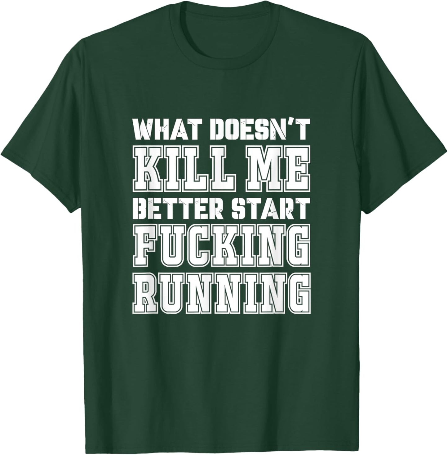 What Doesn't Kill Me Better Start Fucking Running Sarcasm T-Shirt - T-Shirt | Forest