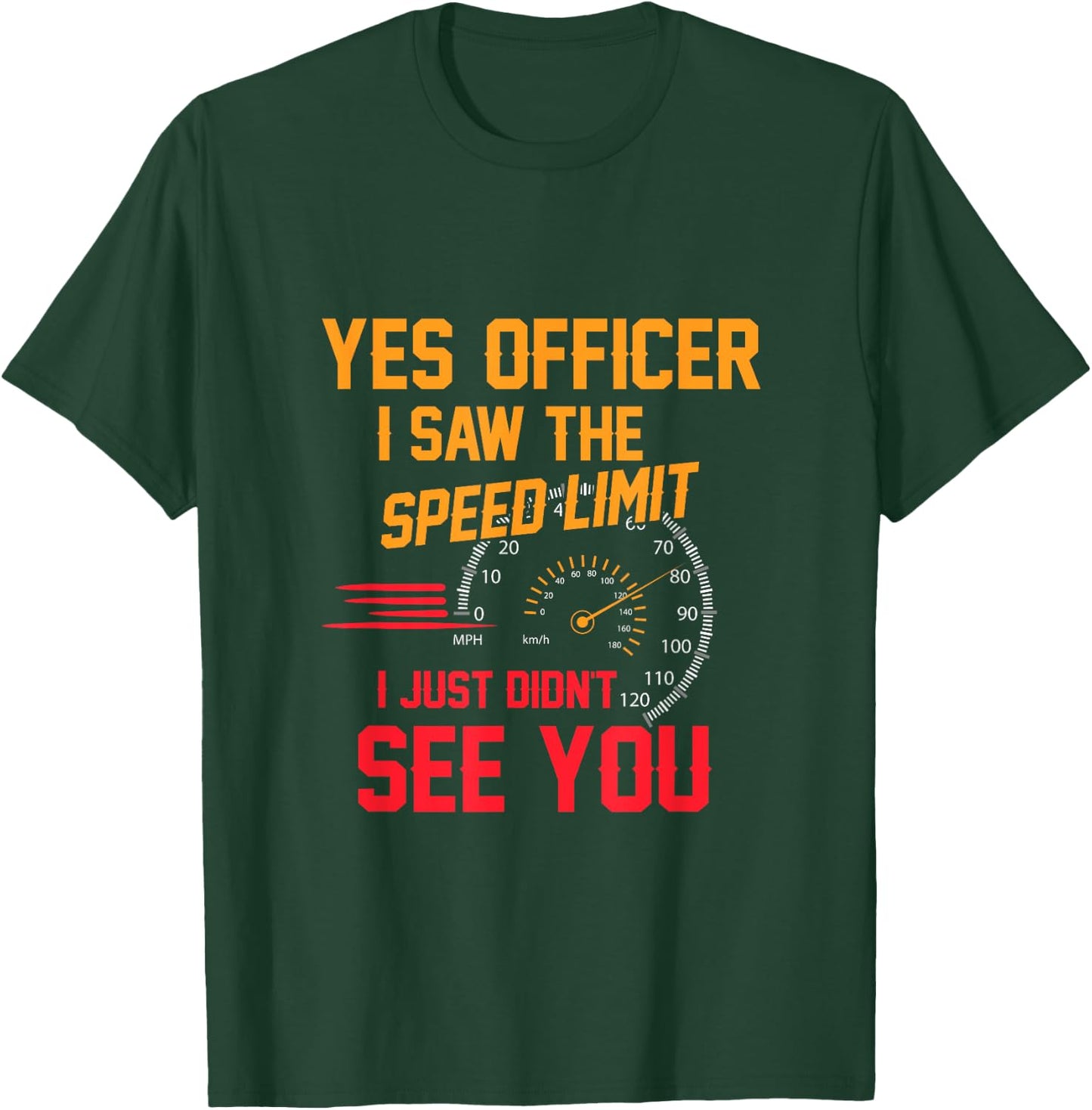 Yes Officer I Saw The Speed Limit I Just Didn't See You T-Shirt - T-Shirt | Forest