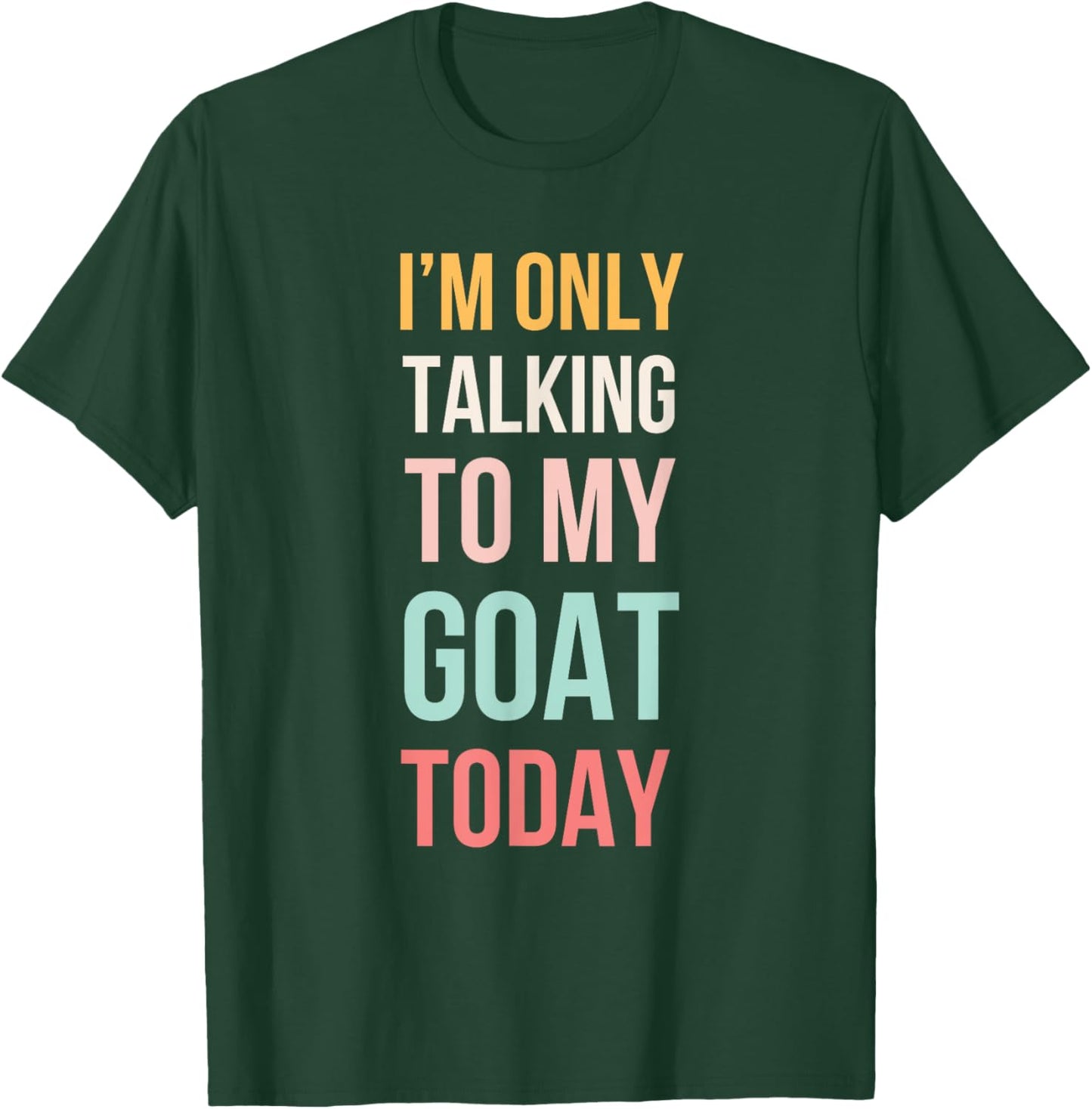 I'm only talking to my goat today funny cute goat mom T-Shirt - T-Shirt | Forest