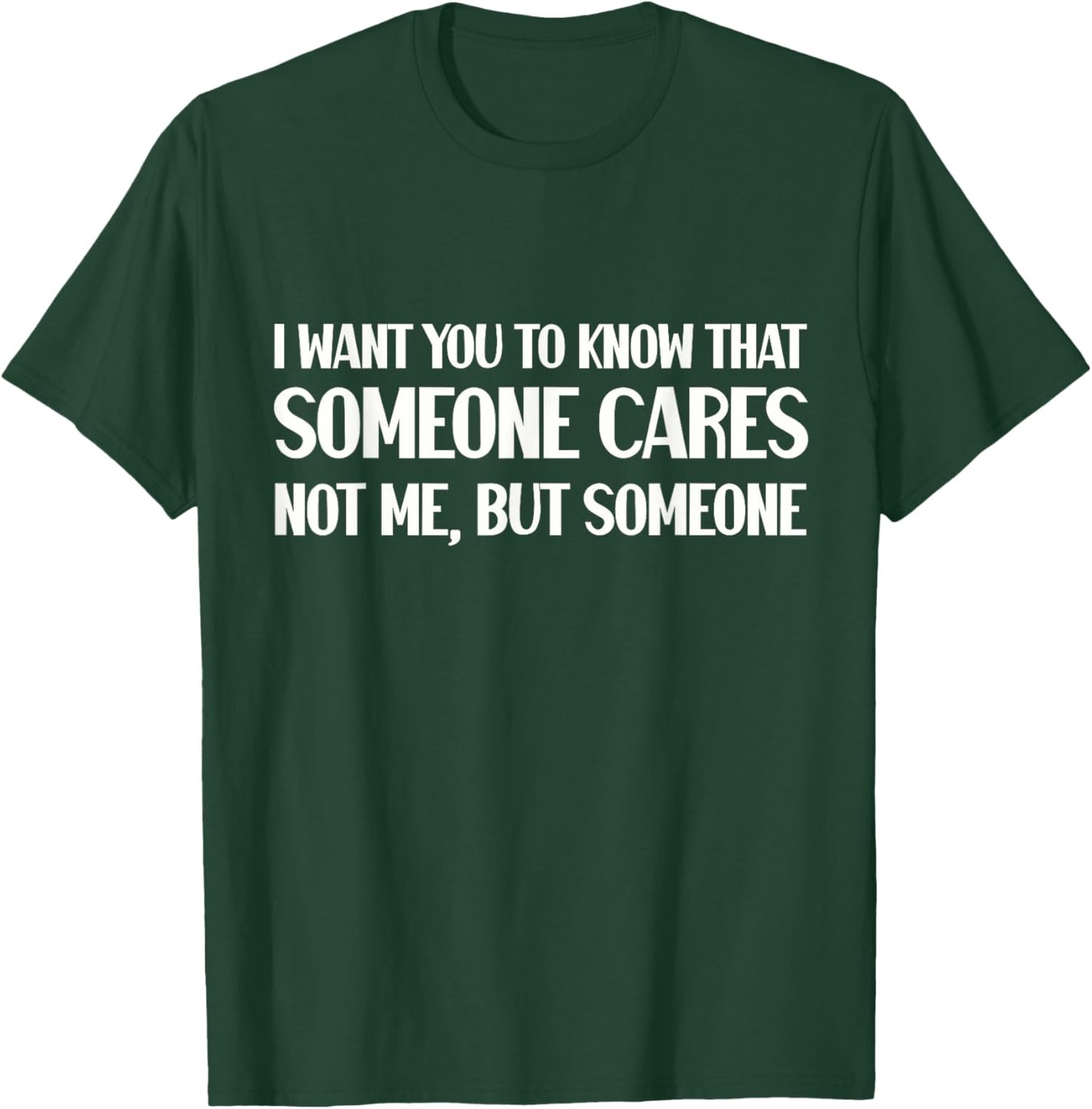 Funny I Want You To Know Someone Cares Sarcastic Humor T-Shirt - T-Shirt | Forest