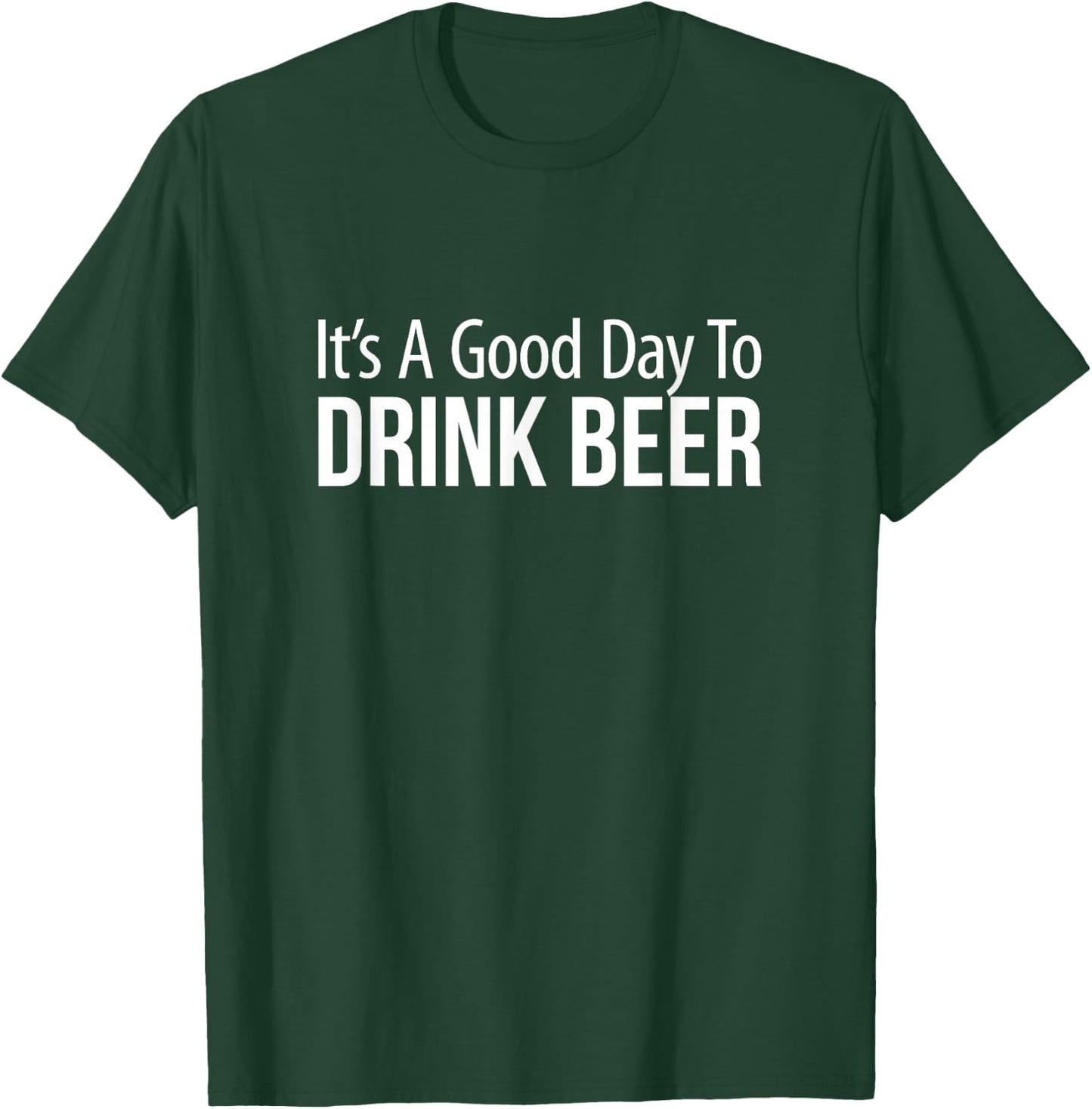 It's A Good Day To Drink Beer T-Shirt - T-Shirt | Forest