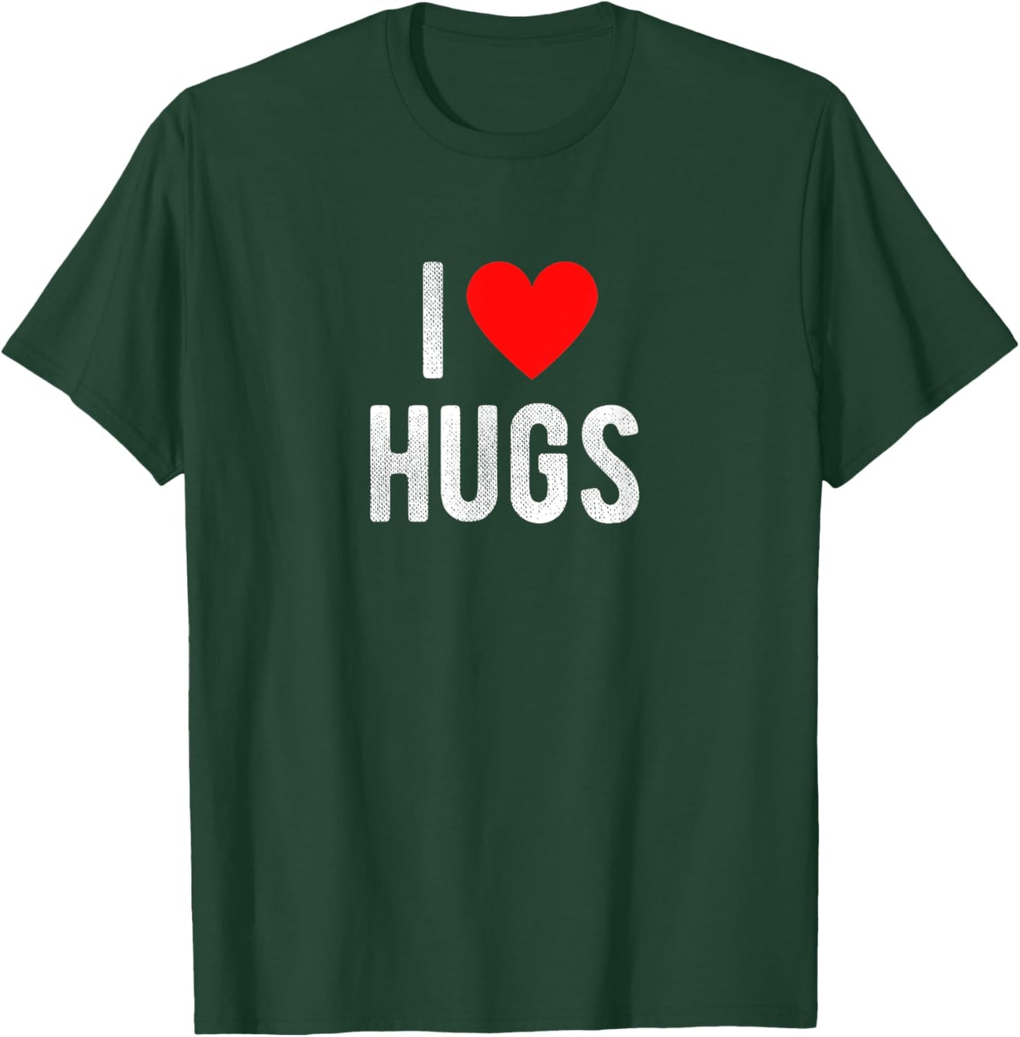 I Love Hugs Funny Saying Quote I Heart Hugs T-Shirt - T-Shirt | Forest