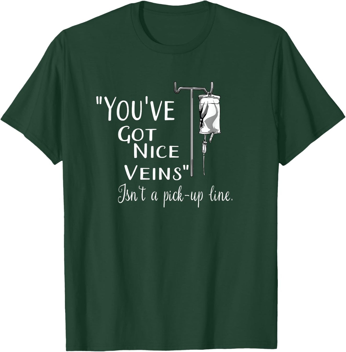 You've Got Nice Veins Isn't a Pick-up Line IV Nurse Gift T-Shirt - T-Shirt | Forest