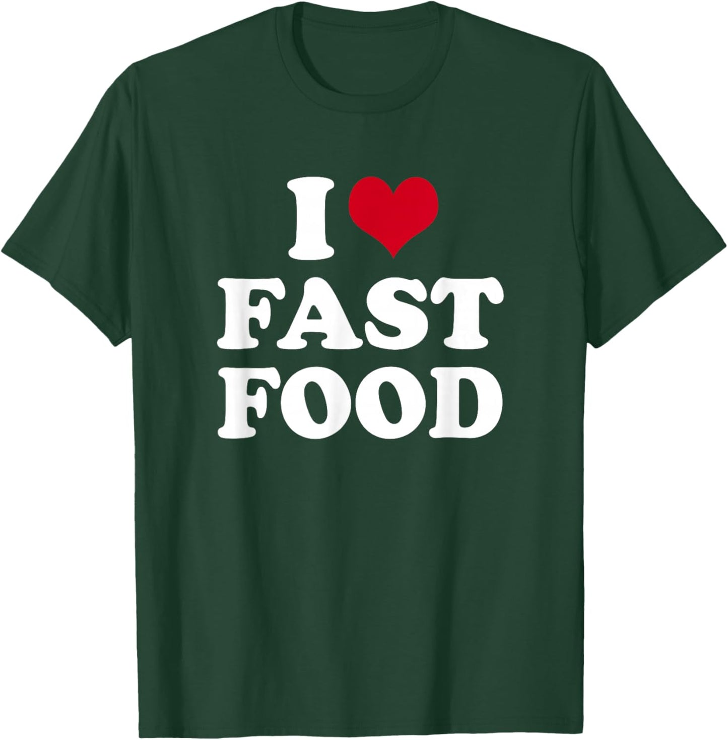 I Love Fast Food T-Shirt - T-Shirt | Forest