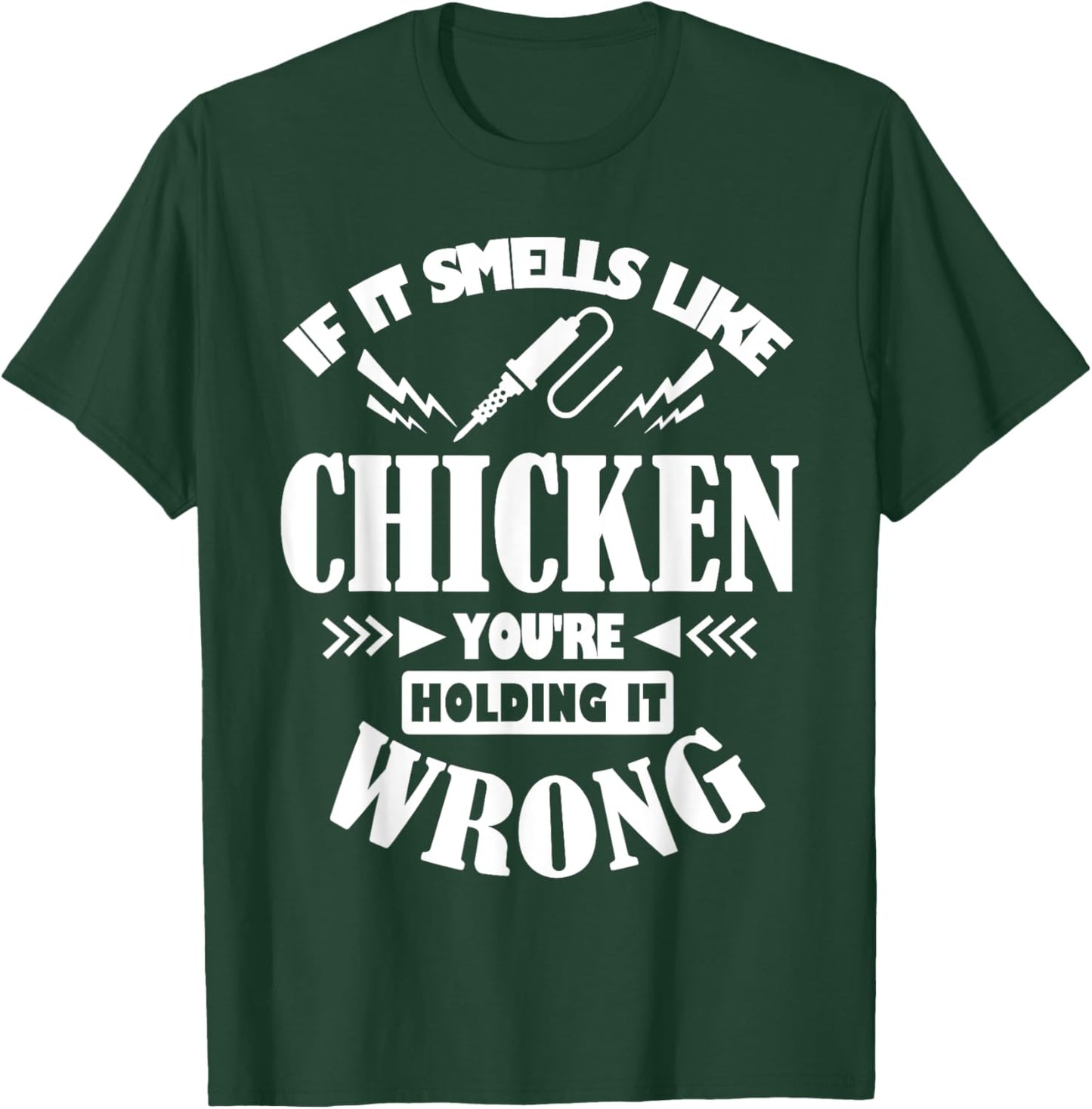 If It Smells Like Chicken You're Holding It Wrong Soldering T-Shirt - T-Shirt | Forest
