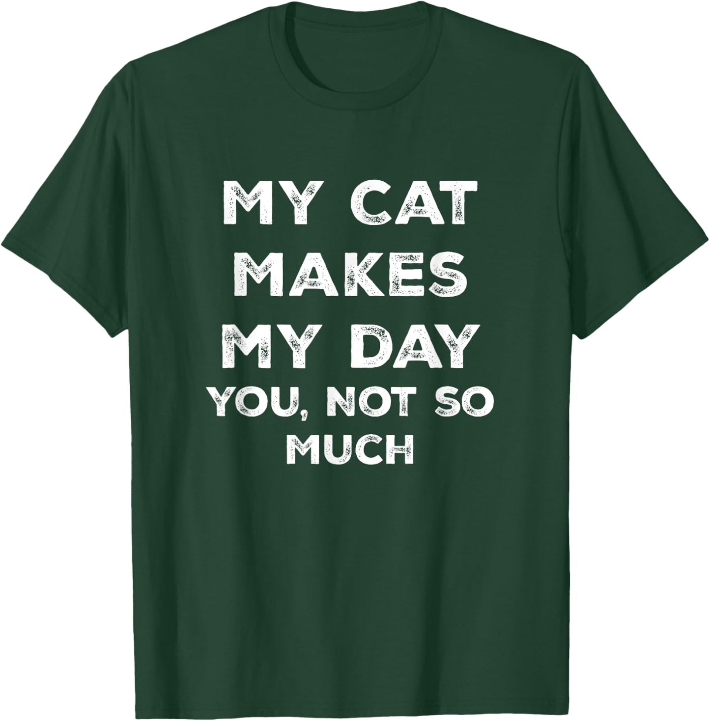 My Cat Makes My Day You Not So Much T-Shirt - T-Shirt | Forest