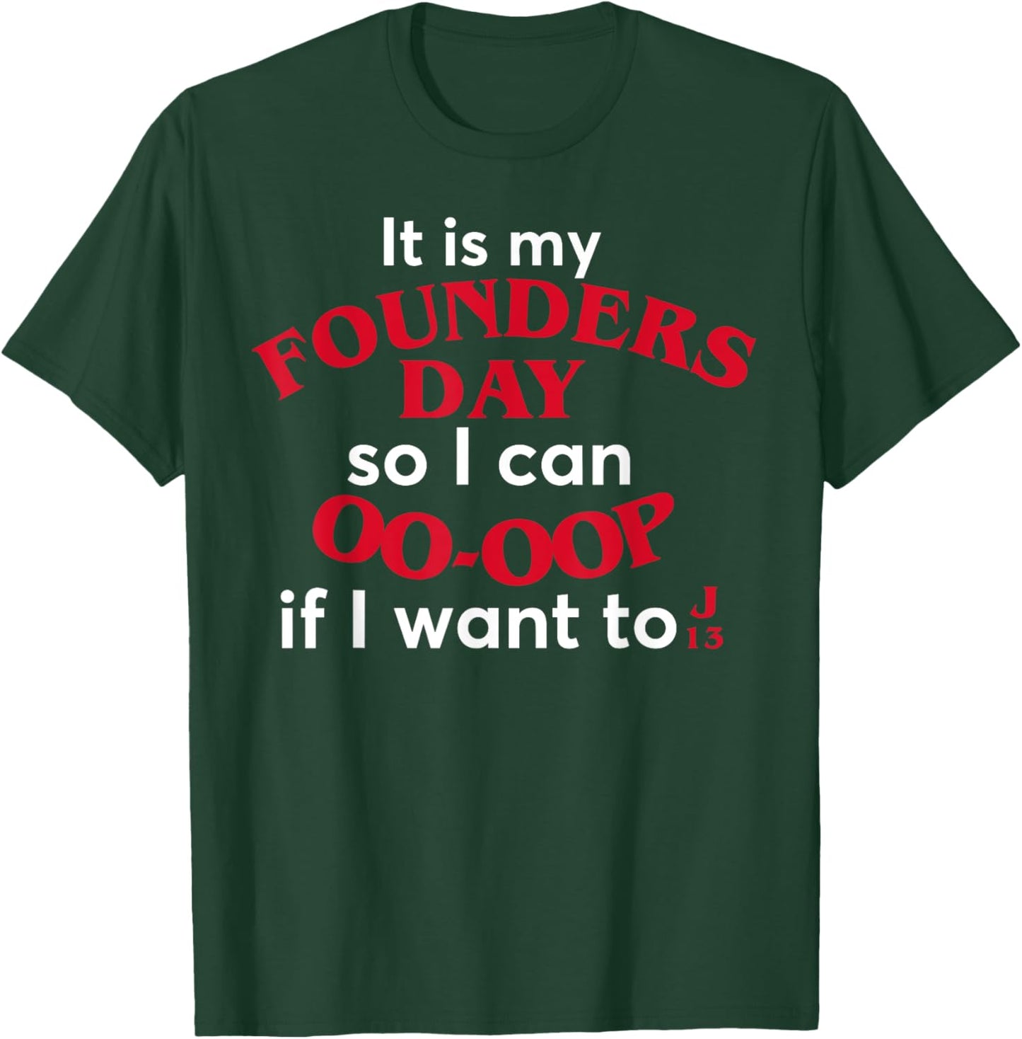 Funny It Is My Founders Day So I Can Oo Oop If I Want To J13 T-Shirt - T-Shirt | Forest