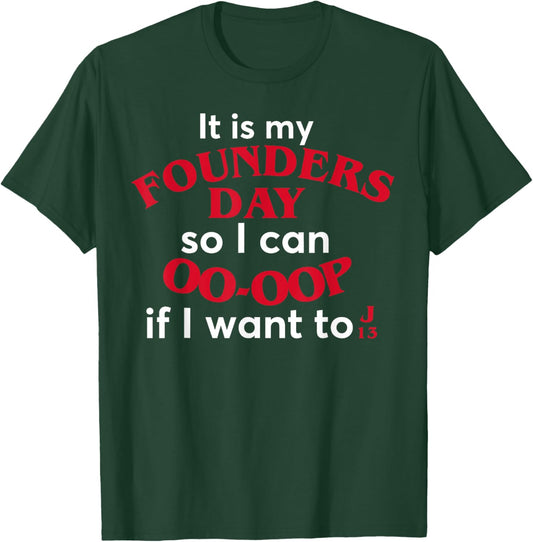 Funny It Is My Founders Day So I Can Oo Oop If I Want To J13 T-Shirt - T-Shirt | Forest