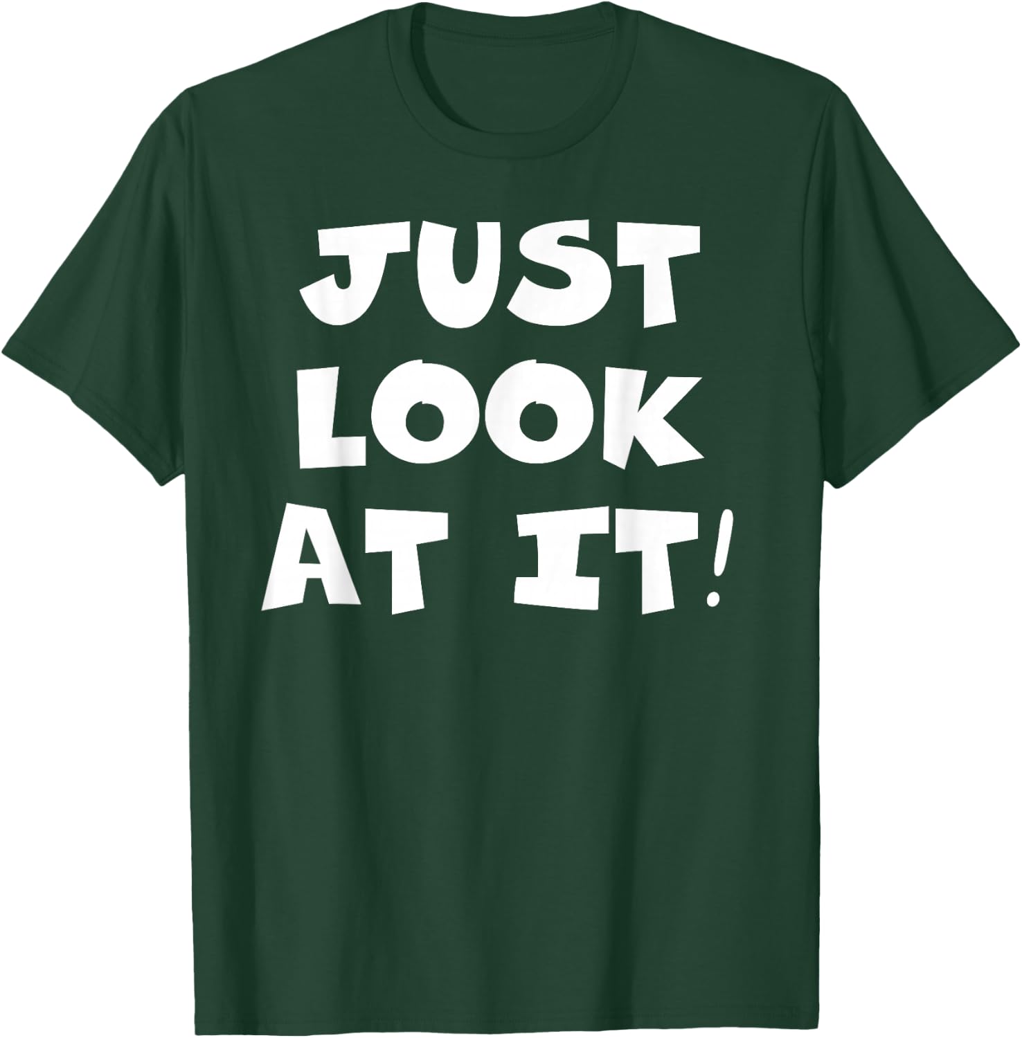 Just Look At It T-Shirt - T-Shirt | Forest