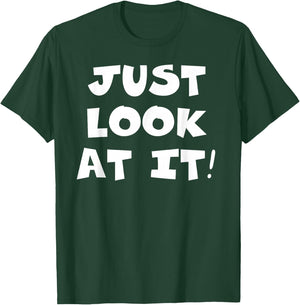 Just Look At It T-Shirt - T-Shirt | Forest