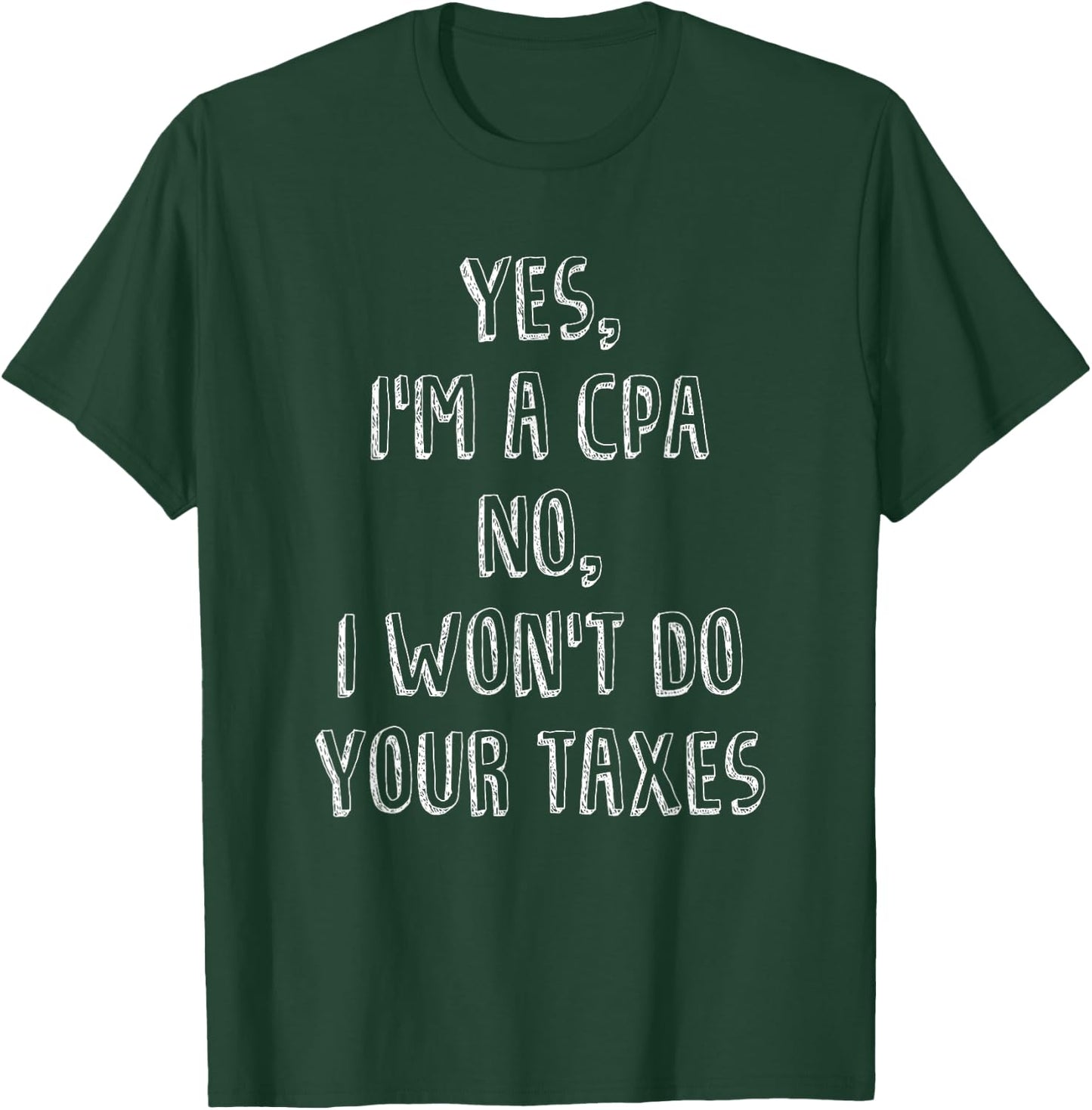Yes I'm A CPA No I Won't Do Your Taxes Accounting T-Shirt - T-Shirt | Forest