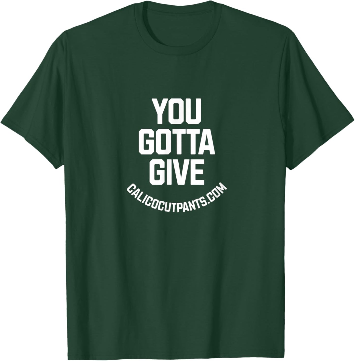 You Gotta give - Calico Cut Pants - I Think You Should Leave T-Shirt - T-Shirt | Forest